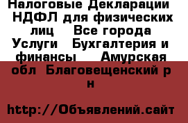 Налоговые Декларации 3-НДФЛ для физических лиц  - Все города Услуги » Бухгалтерия и финансы   . Амурская обл.,Благовещенский р-н